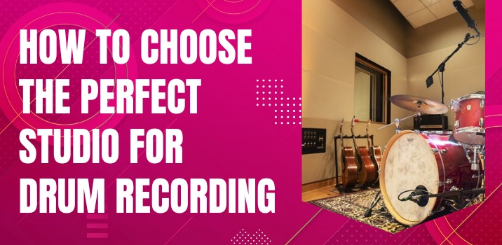 How to Choose the Perfect Studio for Drum Recording