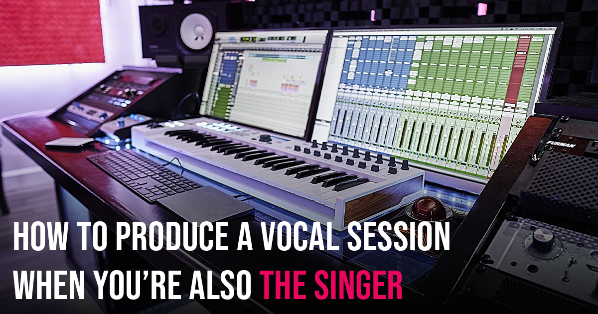 How to Produce a Vocal Session When You’re Also the Singer 