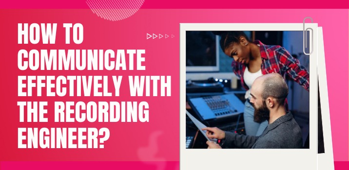 How to communicate effectively with the recording engineer during a session? 