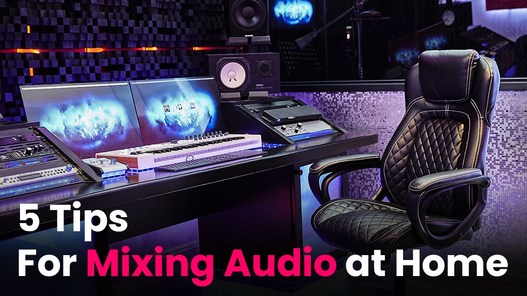 5 Tips for Mixing Audio at Home
