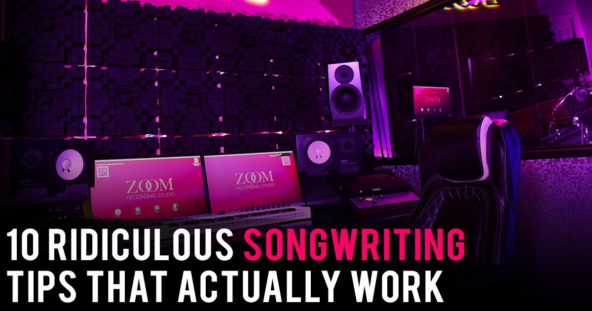 10 Ridiculous Songwriting Tips That Actually Work