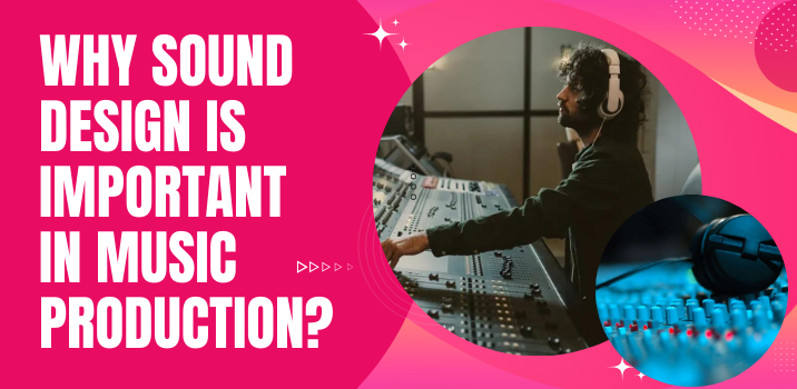 Why Sound Design is Important in Music Production? 