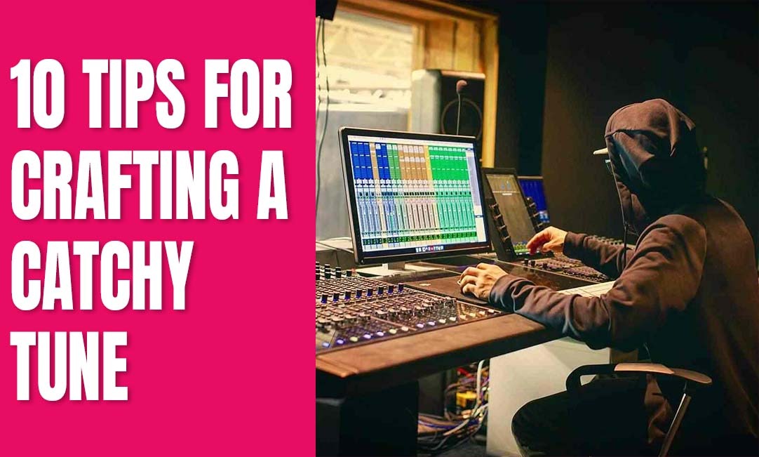 10 Tips for Crafting a Catchy Tune 