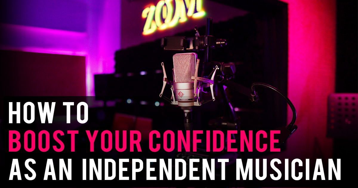 How to Boost Your Confidence as an Independent Musician