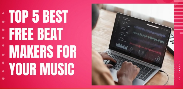 Top 5 Best Free Beat Makers For your Music