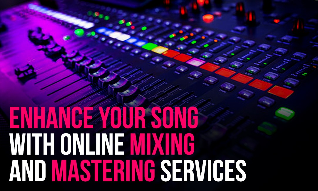 Enhance Your Song with Online Mixing and Mastering Services