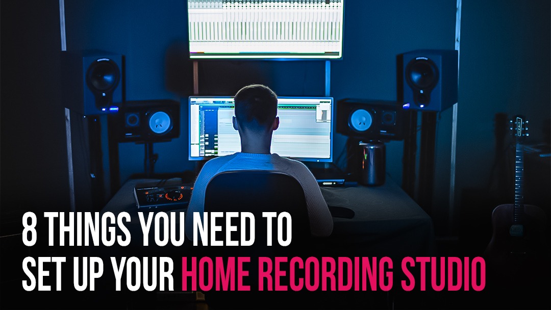 8 Things You Need to Set Up Your Home Recording Studio