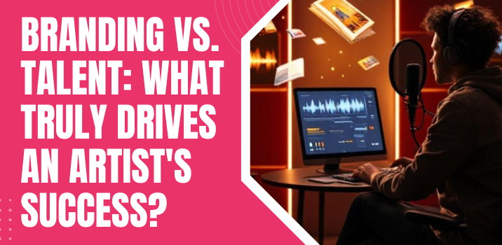 Branding vs. Talent: What Truly Drives an Artist’s Success?