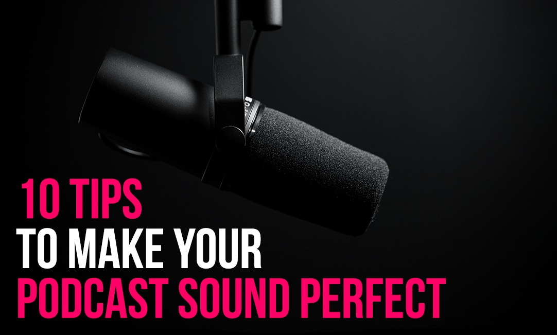 10 tips to make your podcast sound perfect
