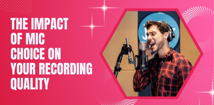 The Impact of Mic Choice on Your Recording Quality