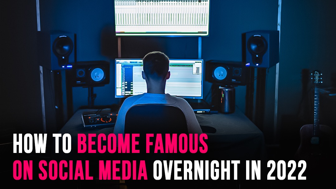 How to become famous  on social media overnight in 2022 